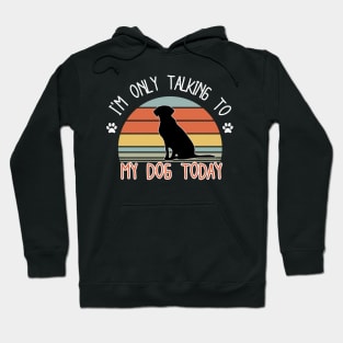 I'm only talking to my dog today Hoodie